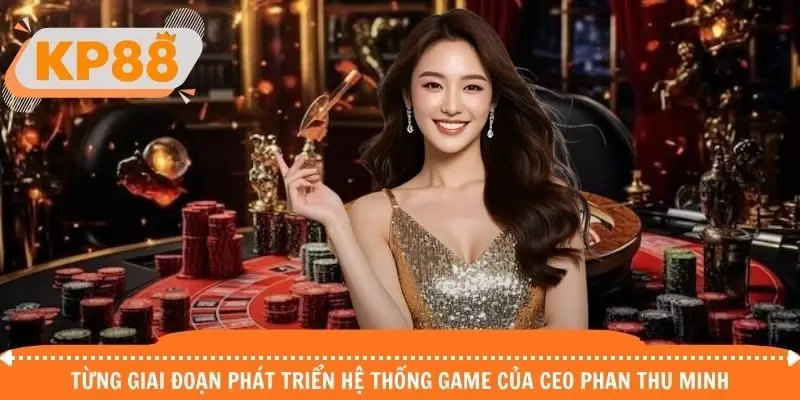 Tìm hiểu từng giai đoạn phát triển hệ thống game của CEO