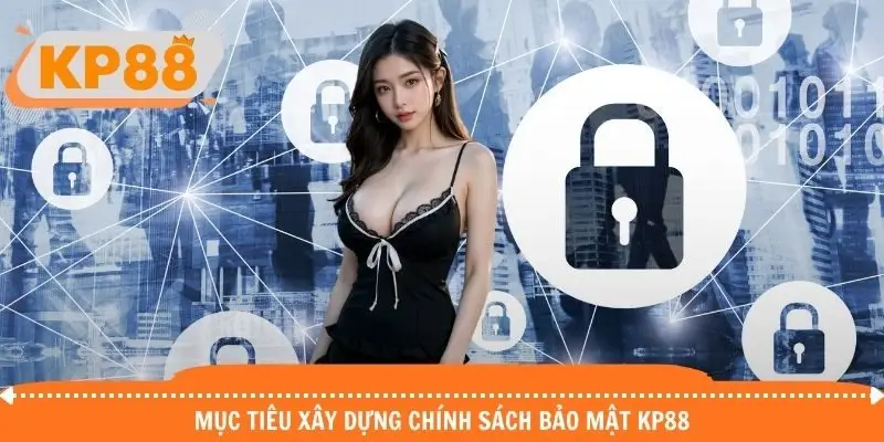 Nắm rõ mục tiêu khi thực thi chính sách bảo mật KP88