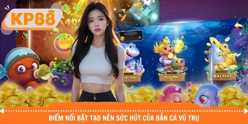 Ưu điểm nổi bật tạo nên sức hút của săn cá vũ trụ